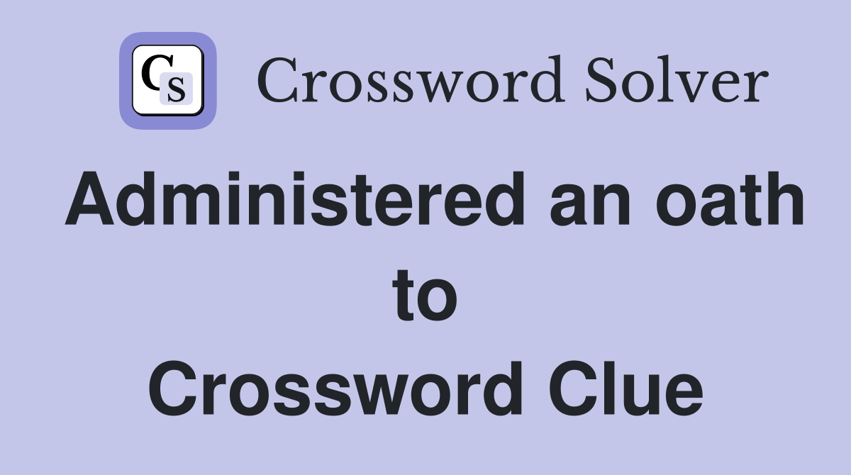 Administered an oath to Crossword Clue