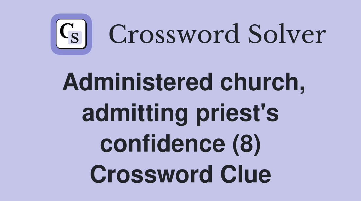 Administered church, admitting priest's confidence (8) Crossword Clue
