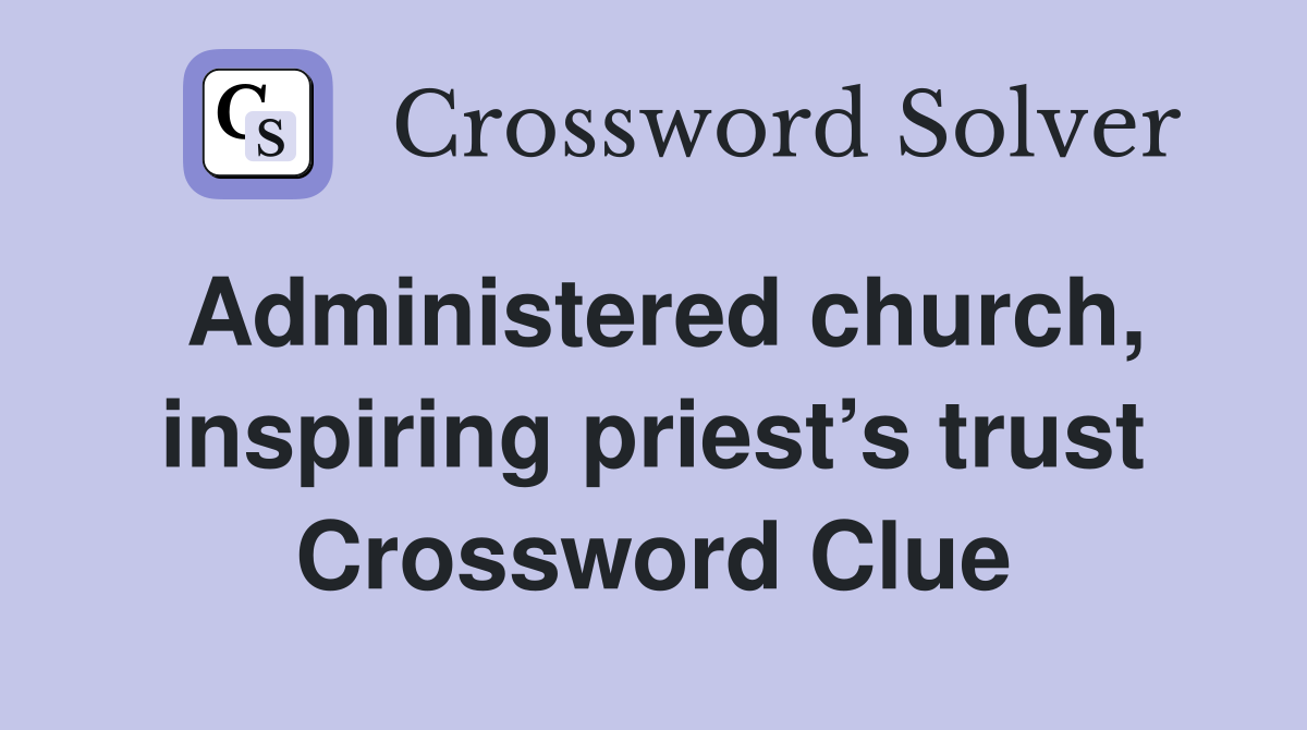 Administered church, inspiring priest’s trust Crossword Clue