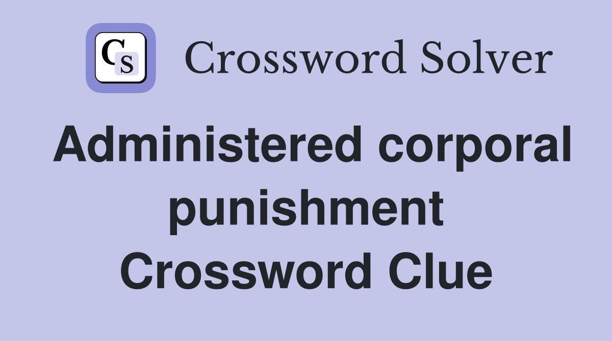 Administered corporal punishment Crossword Clue