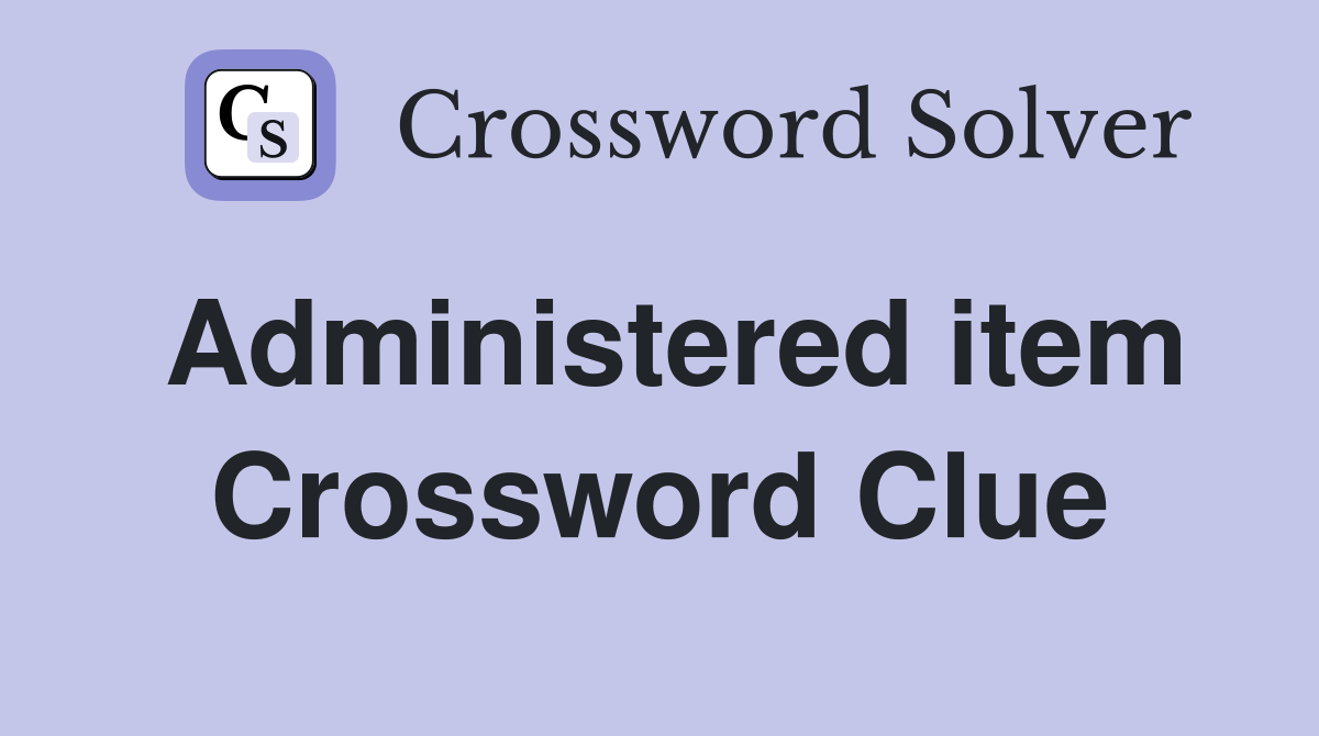 Administered item Crossword Clue