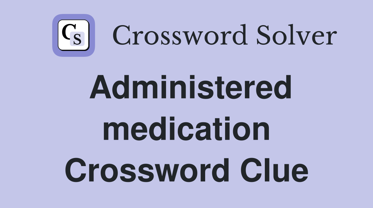 Administered medication Crossword Clue