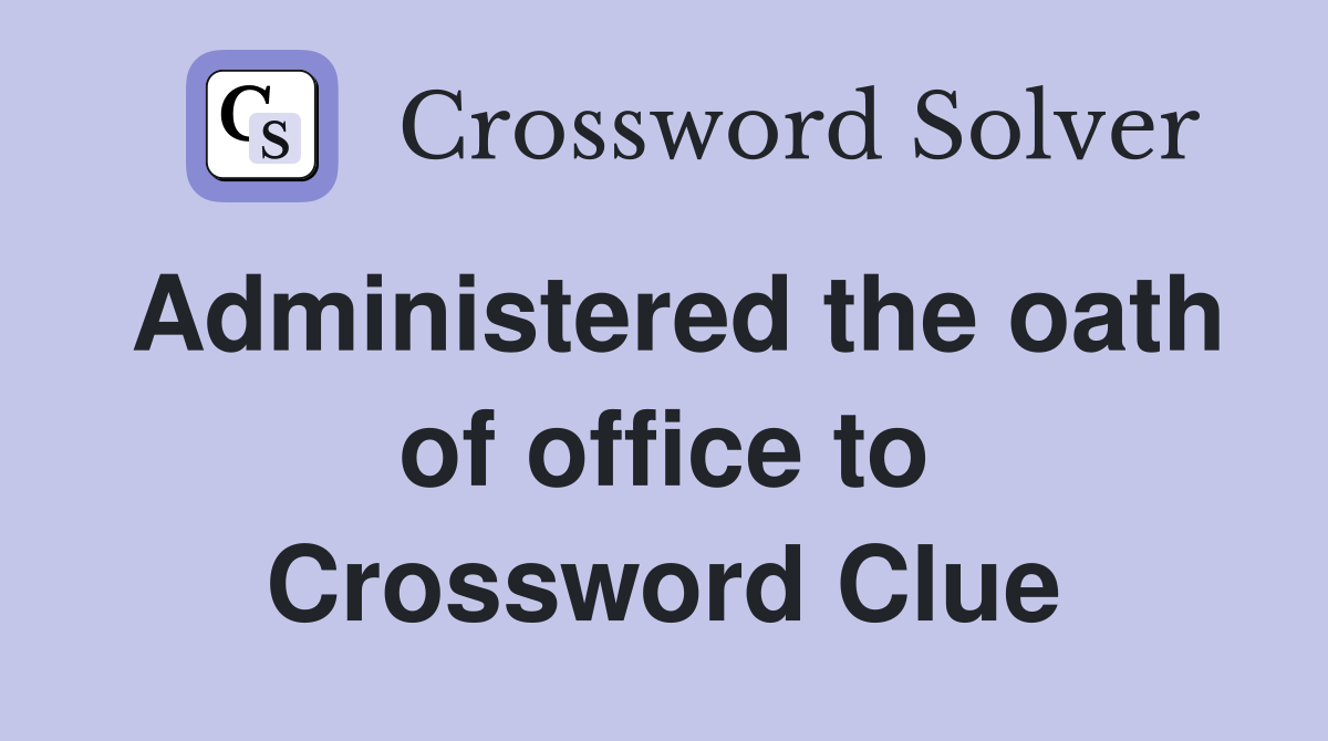 Administered the oath of office to Crossword Clue