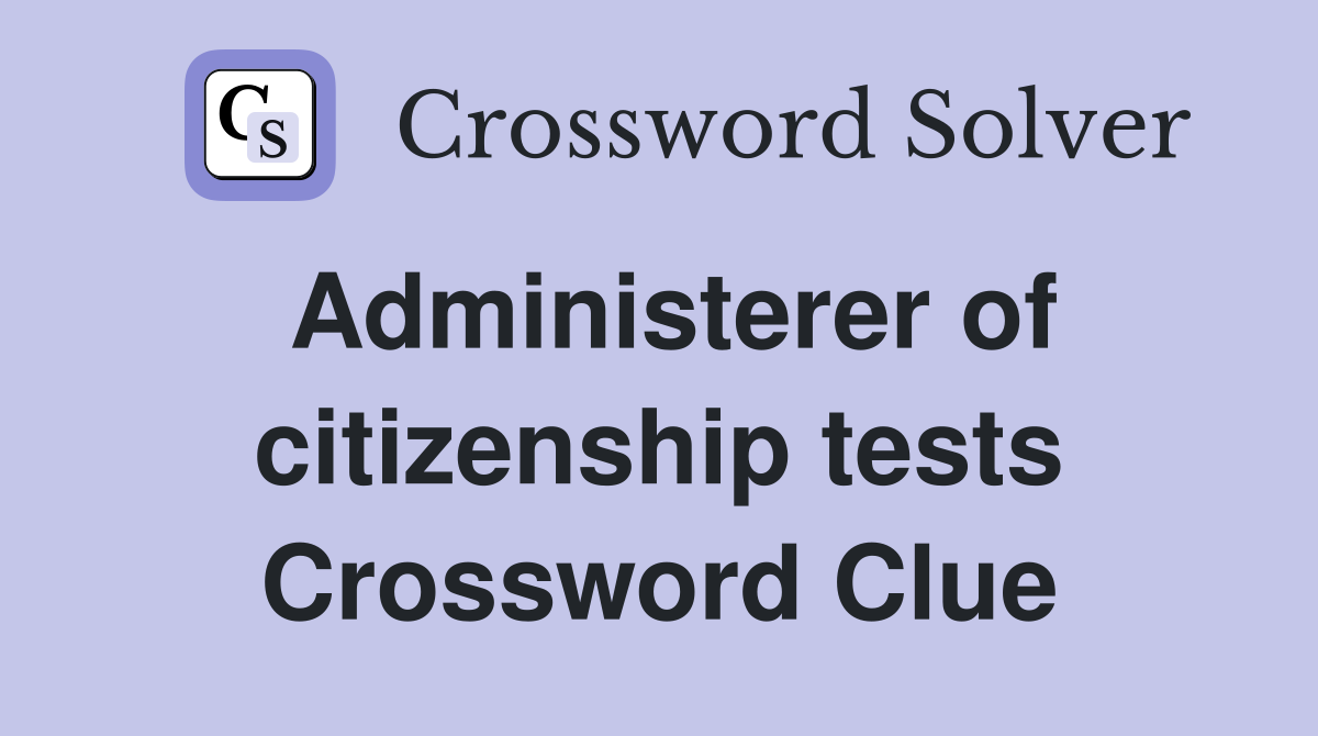 Administerer of citizenship tests Crossword Clue