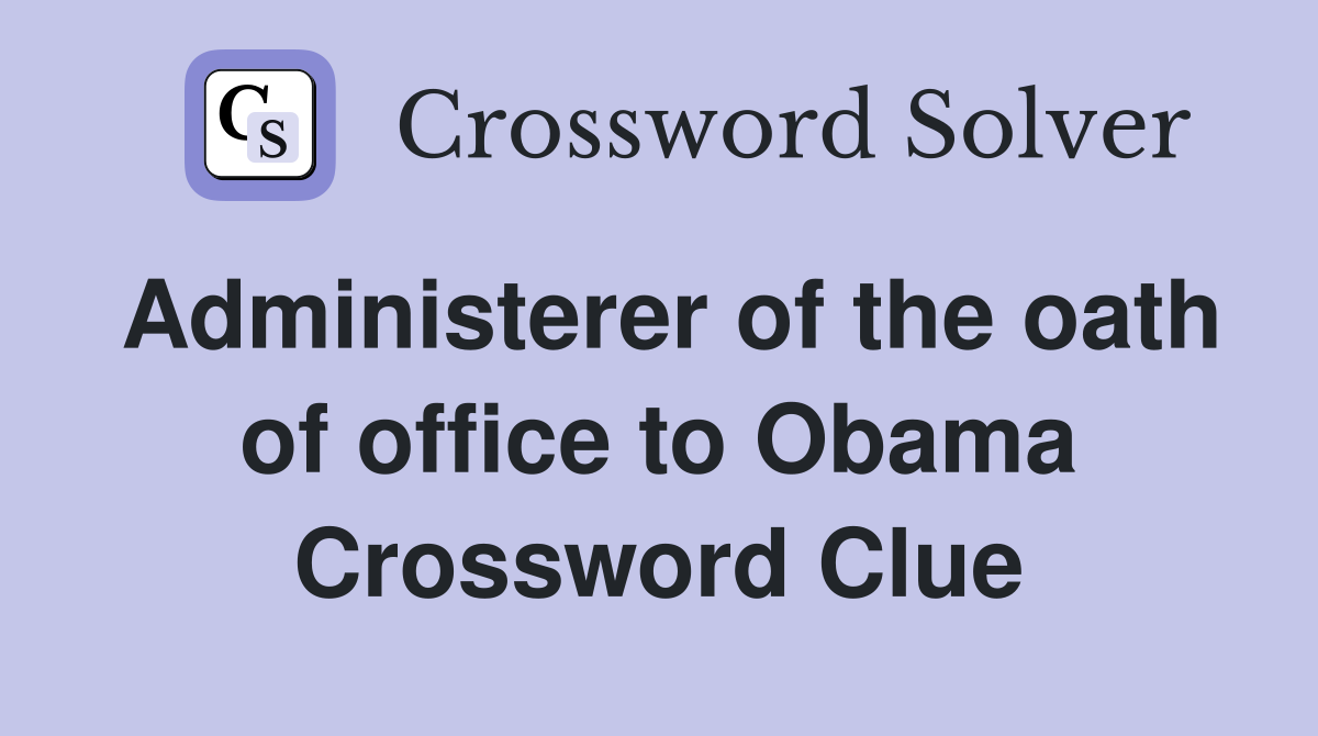 Administerer of the oath of office to Obama Crossword Clue