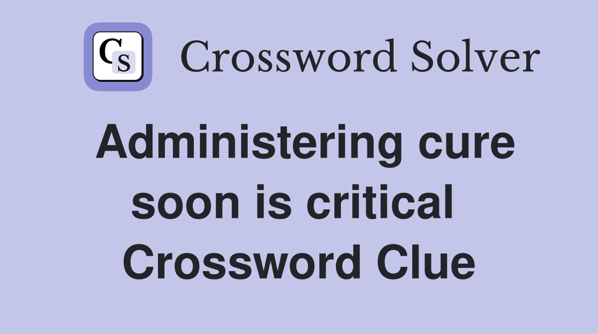 Administering cure soon is critical  Crossword Clue
