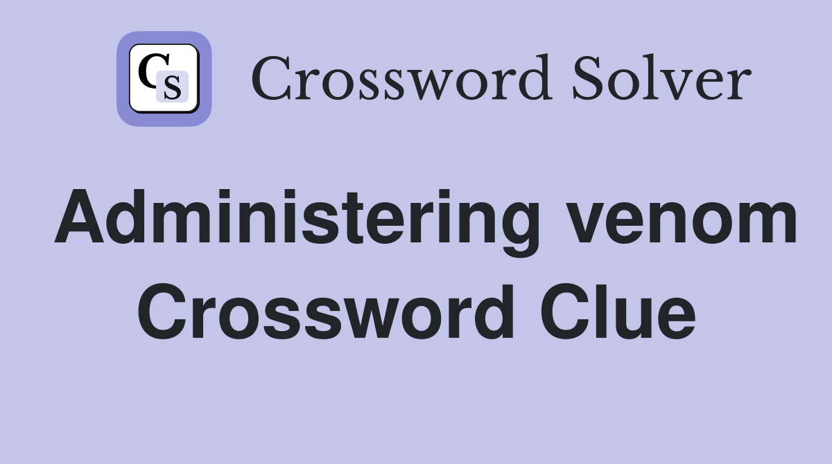 Administering venom Crossword Clue
