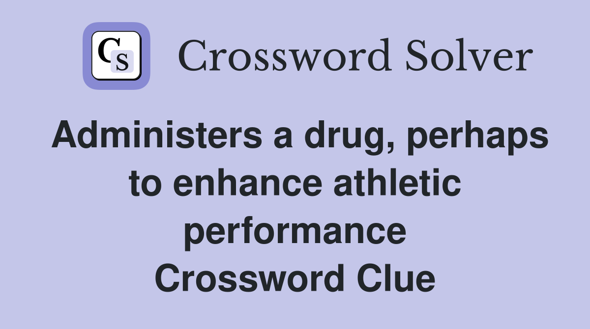 Administers a drug, perhaps to enhance athletic performance Crossword Clue