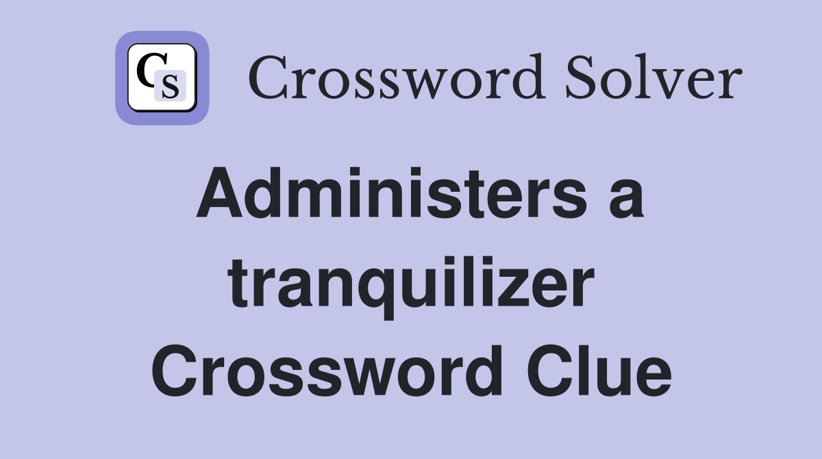Administers a tranquilizer Crossword Clue