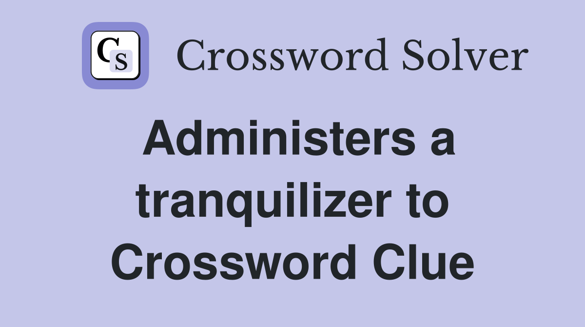 Administers a tranquilizer to Crossword Clue