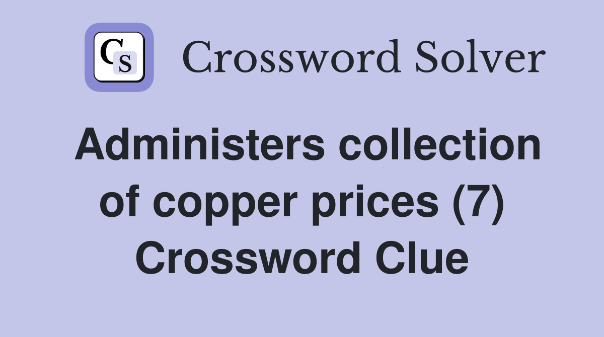 Administers collection of copper prices (7) Crossword Clue