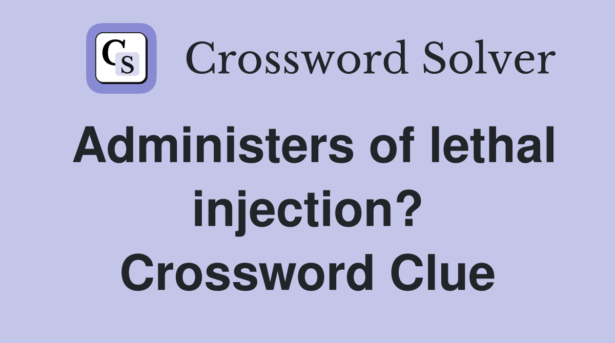 Administers of lethal injection? Crossword Clue