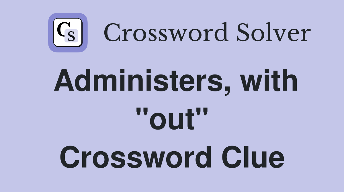 Administers, with "out" Crossword Clue