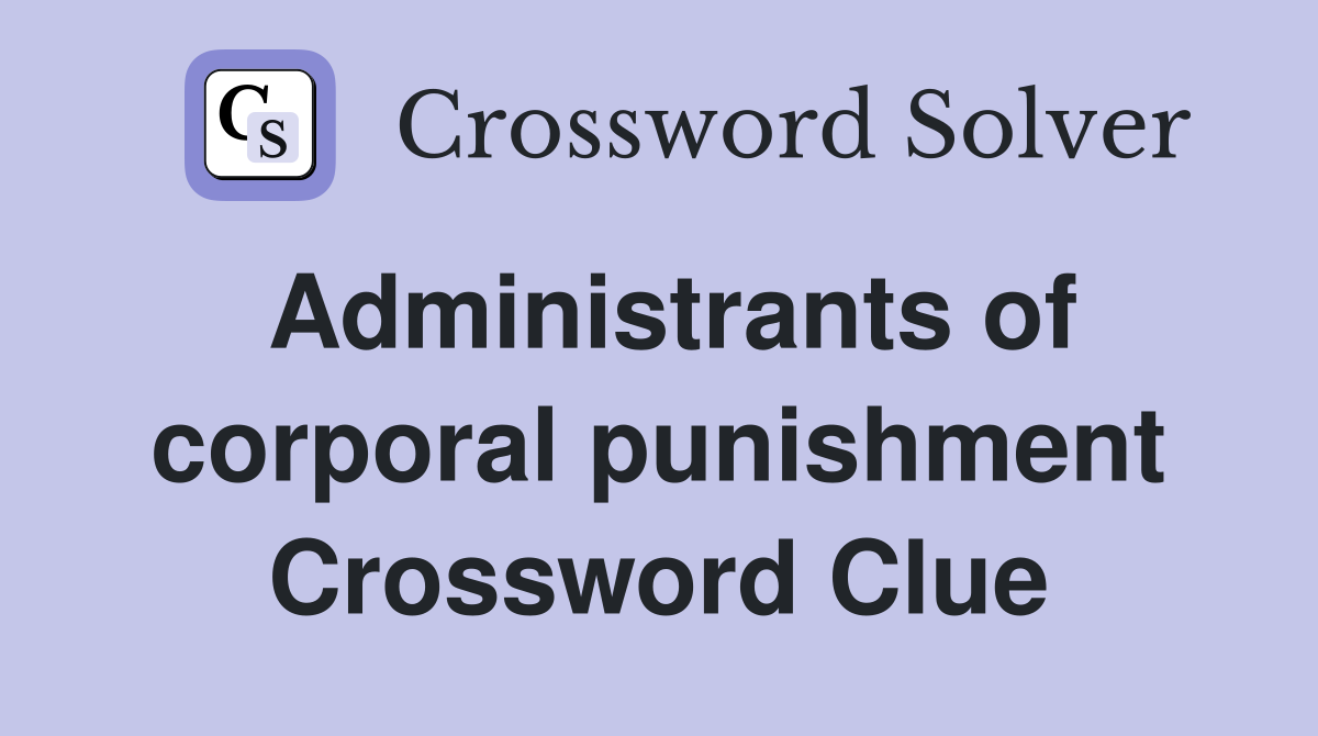 Administrants of corporal punishment Crossword Clue