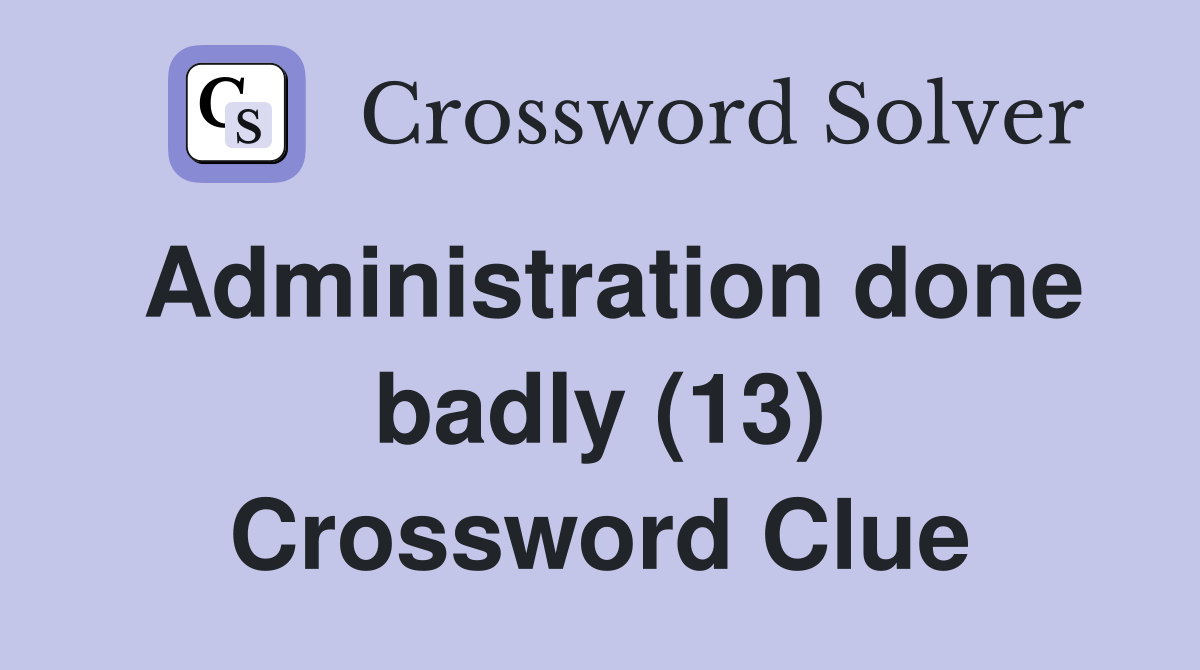 Administration done badly (13) Crossword Clue