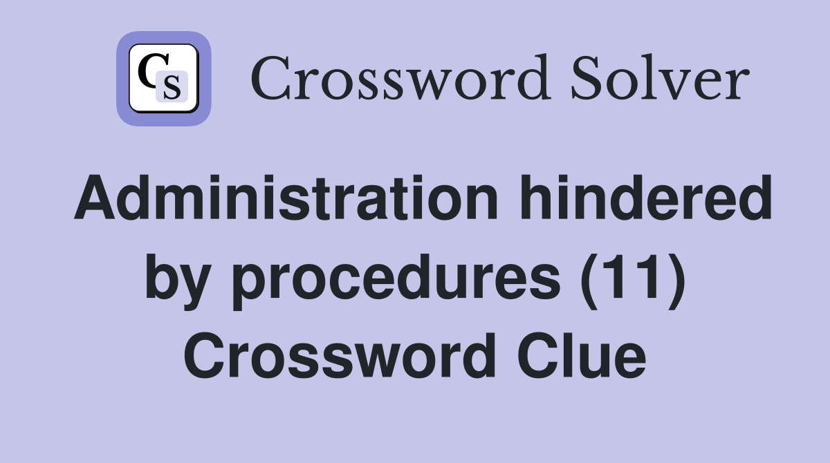 Administration hindered by procedures (11) Crossword Clue