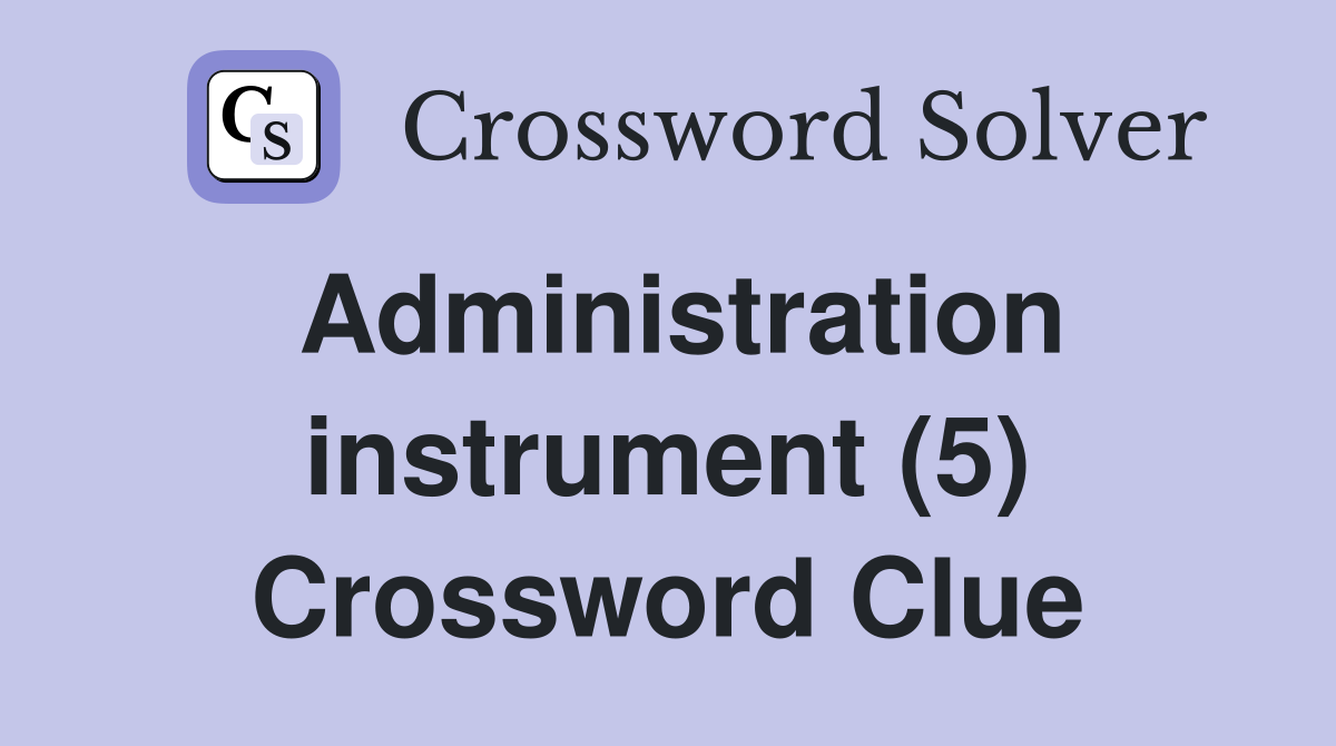 Administration instrument (5) Crossword Clue
