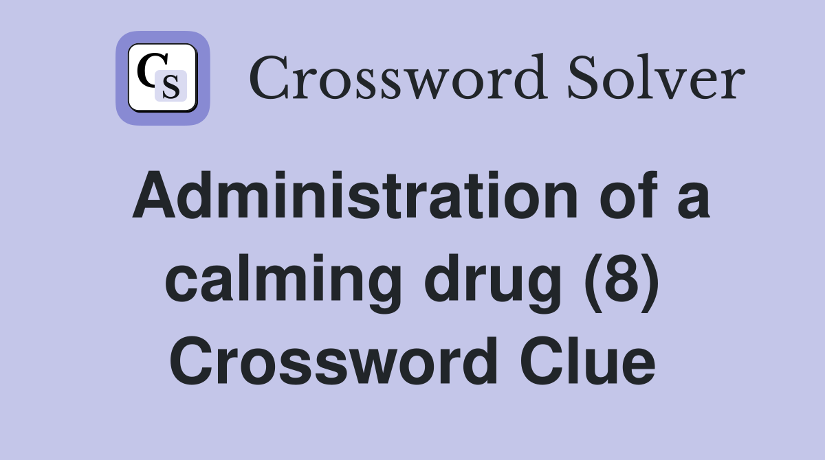 Administration of a calming drug (8) Crossword Clue