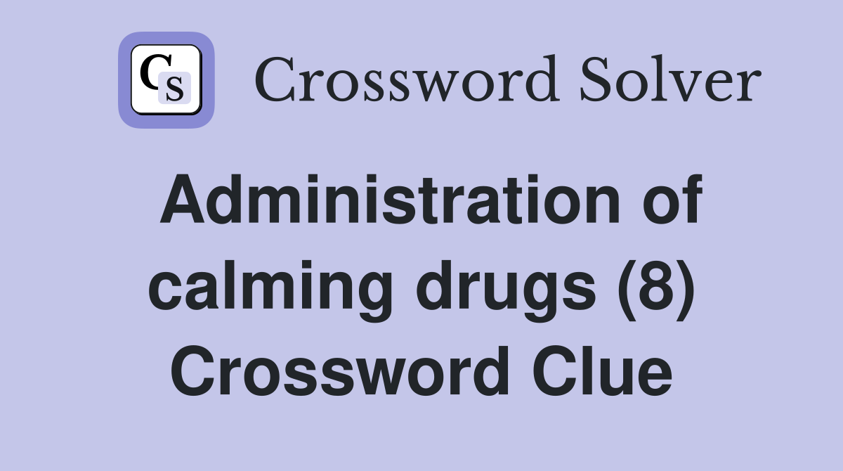 Administration of calming drugs (8) Crossword Clue