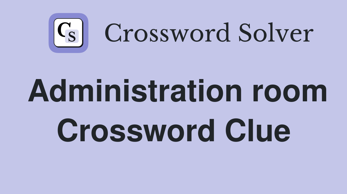Administration room Crossword Clue