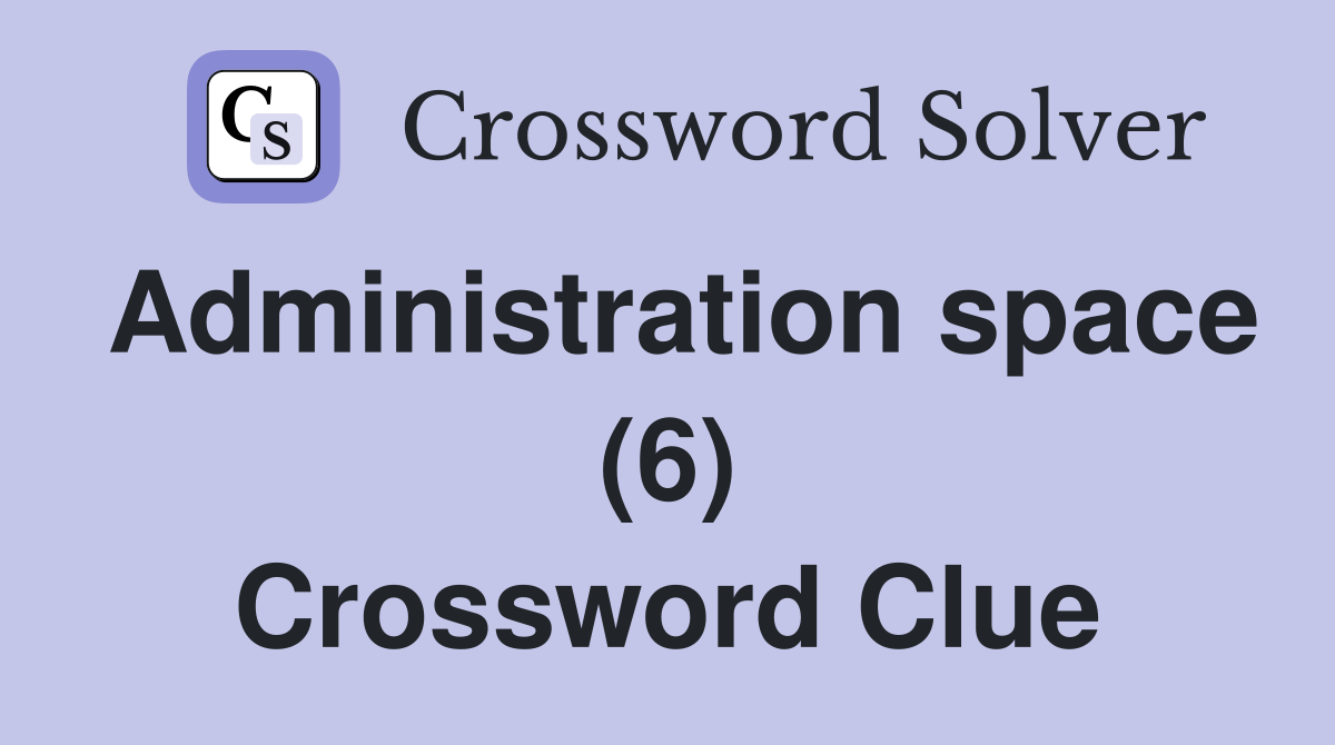 Administration space (6) Crossword Clue