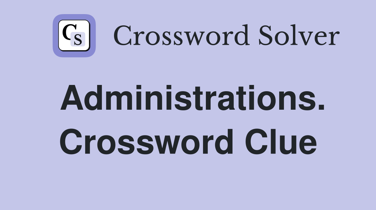 Administrations. Crossword Clue