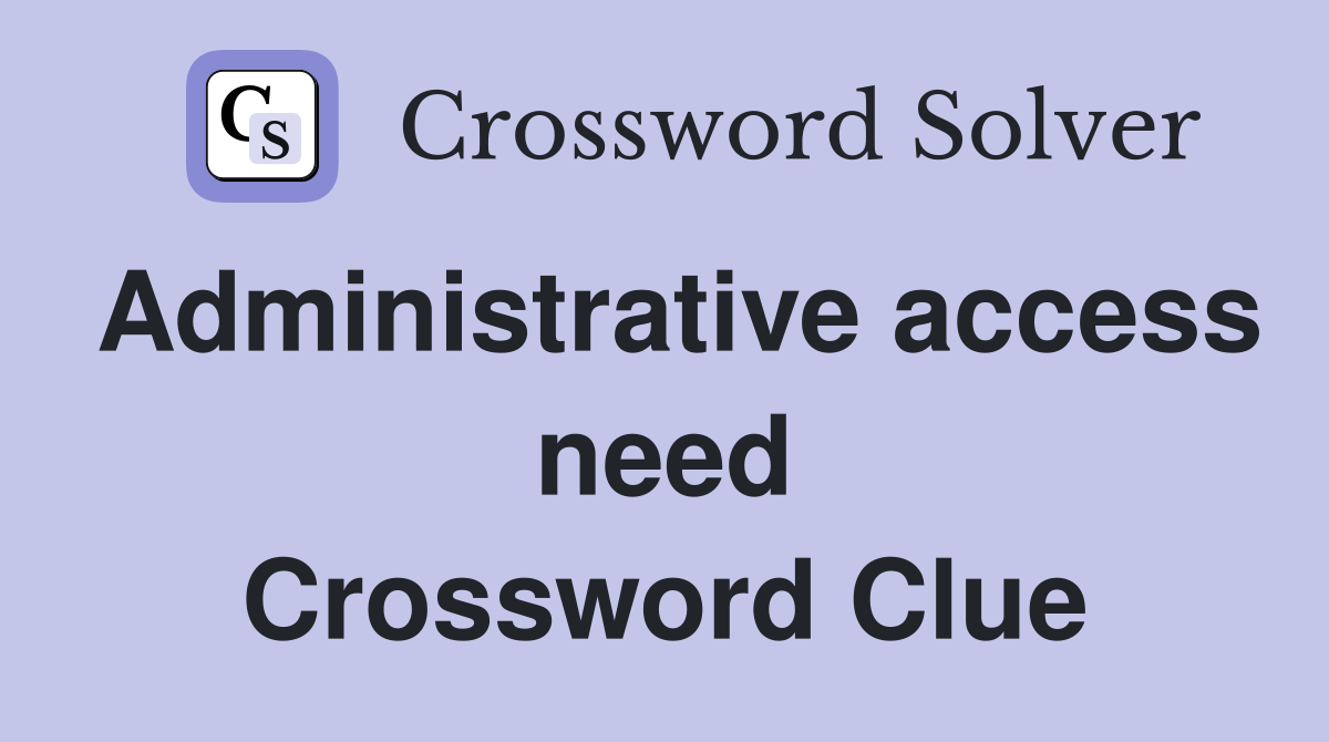 Administrative access need Crossword Clue