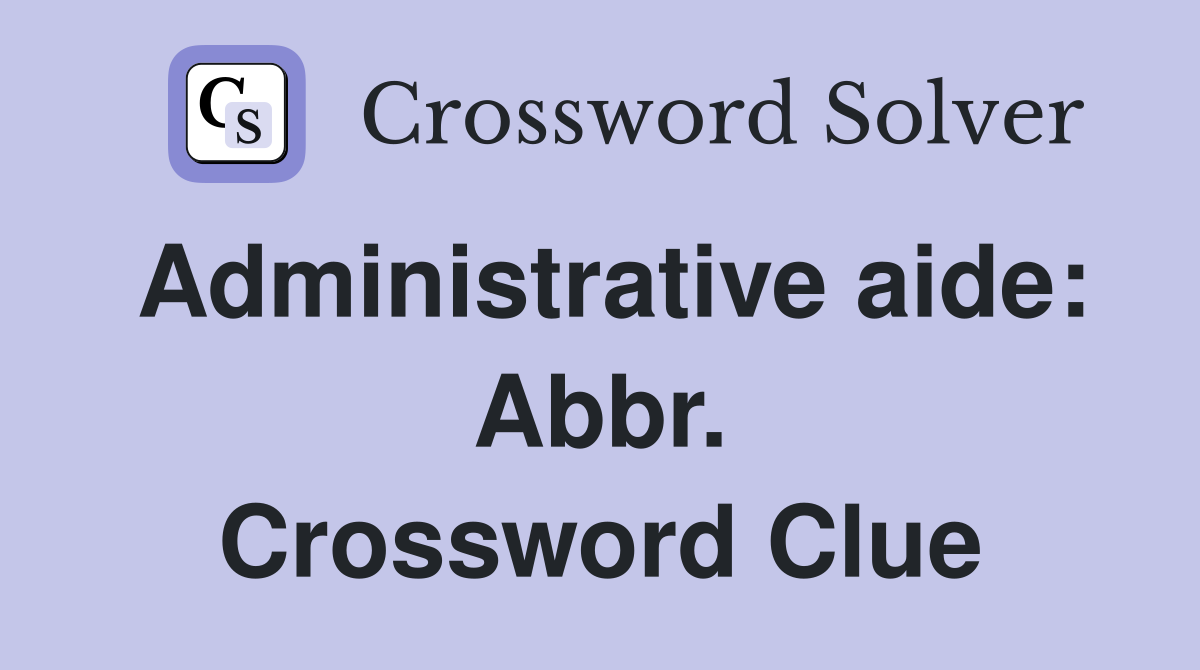 Administrative aide: Abbr. Crossword Clue