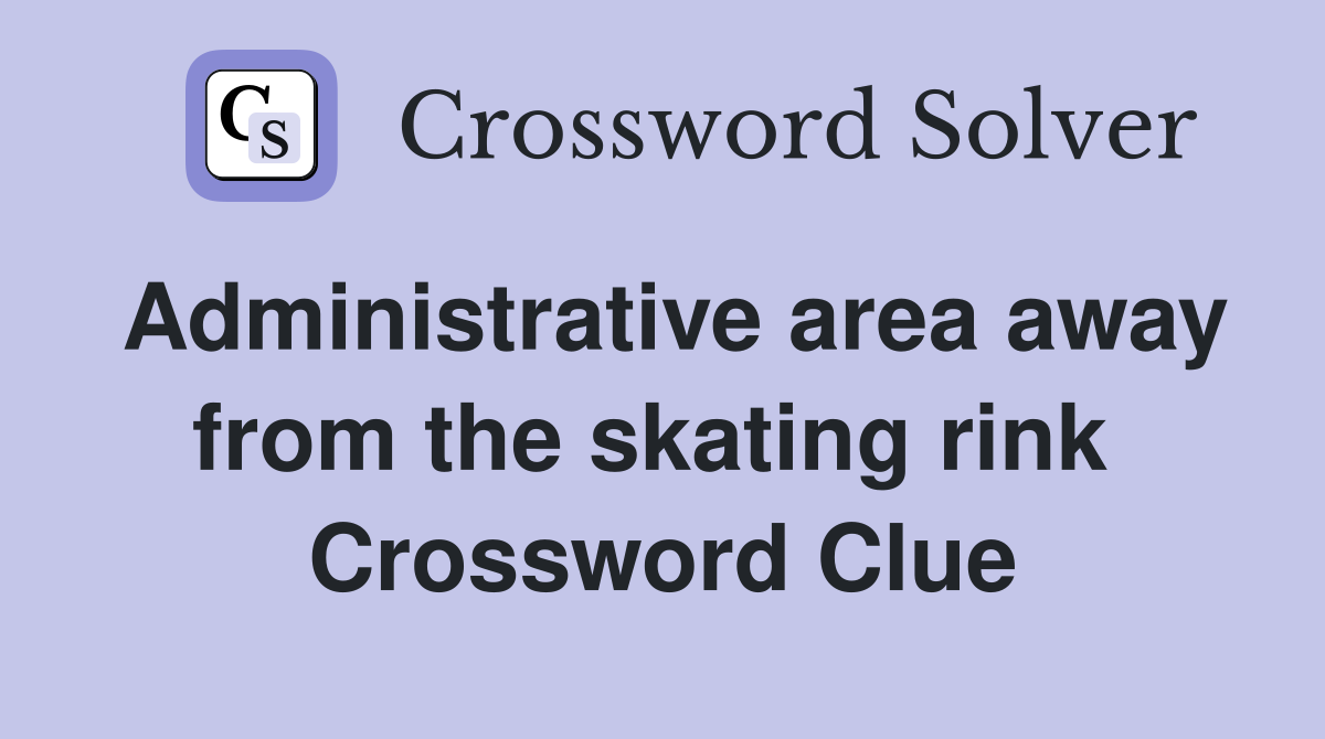 Administrative area away from the skating rink  Crossword Clue