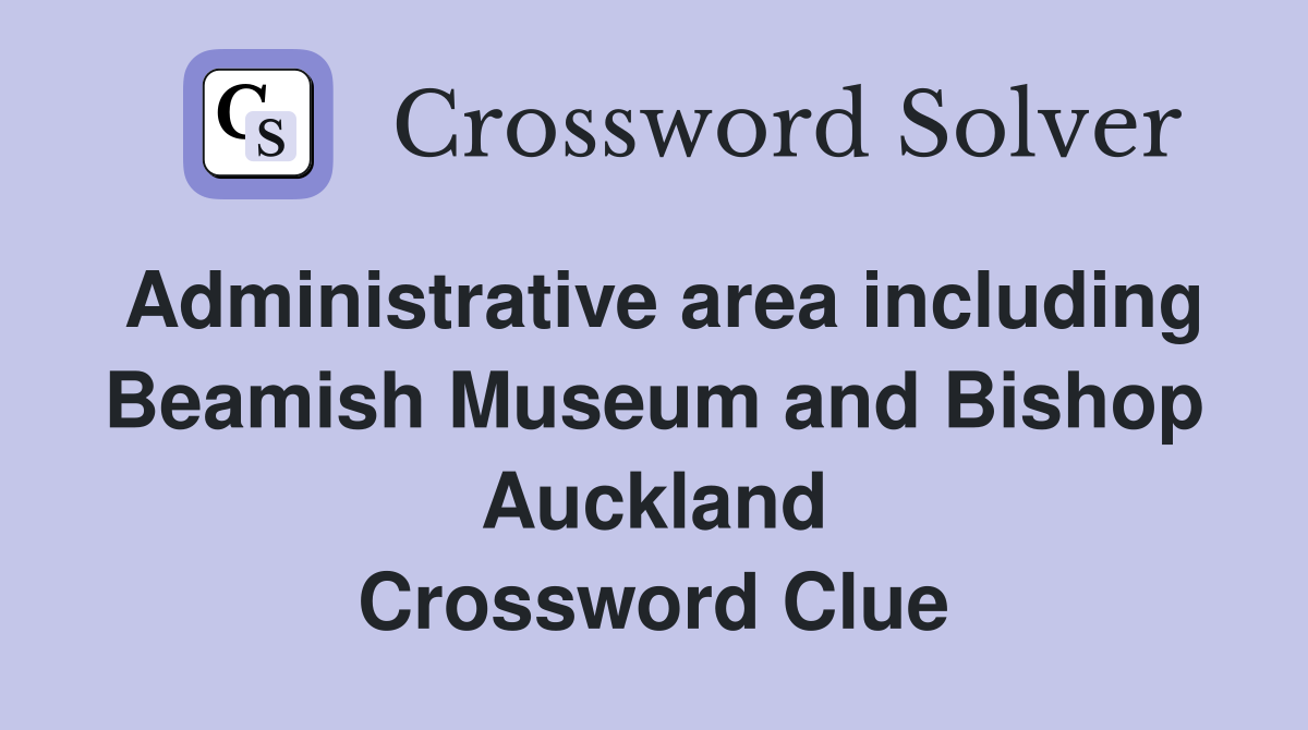 Administrative area including Beamish Museum and Bishop Auckland Crossword Clue