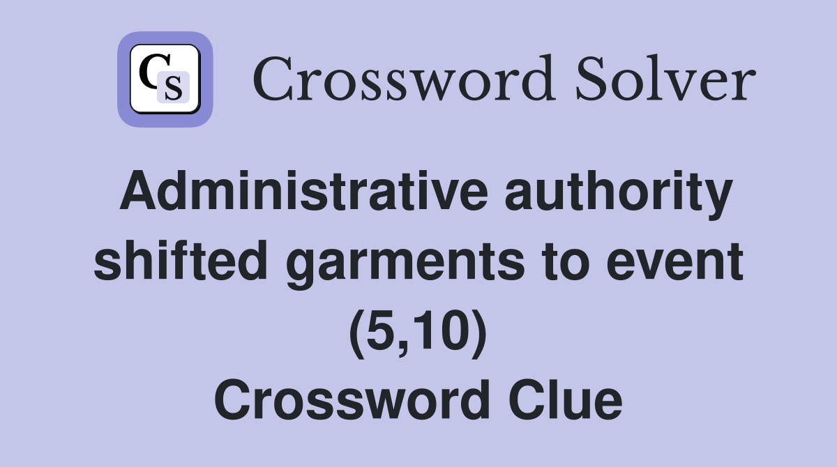 Administrative authority shifted garments to event (5,10) Crossword Clue