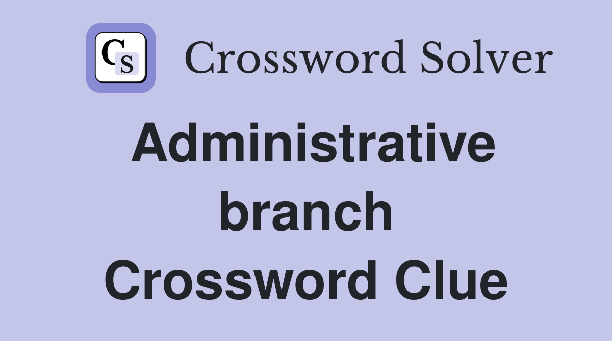 Administrative branch Crossword Clue