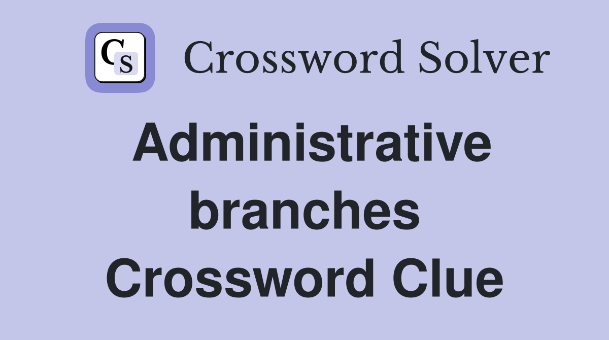 Administrative branches Crossword Clue