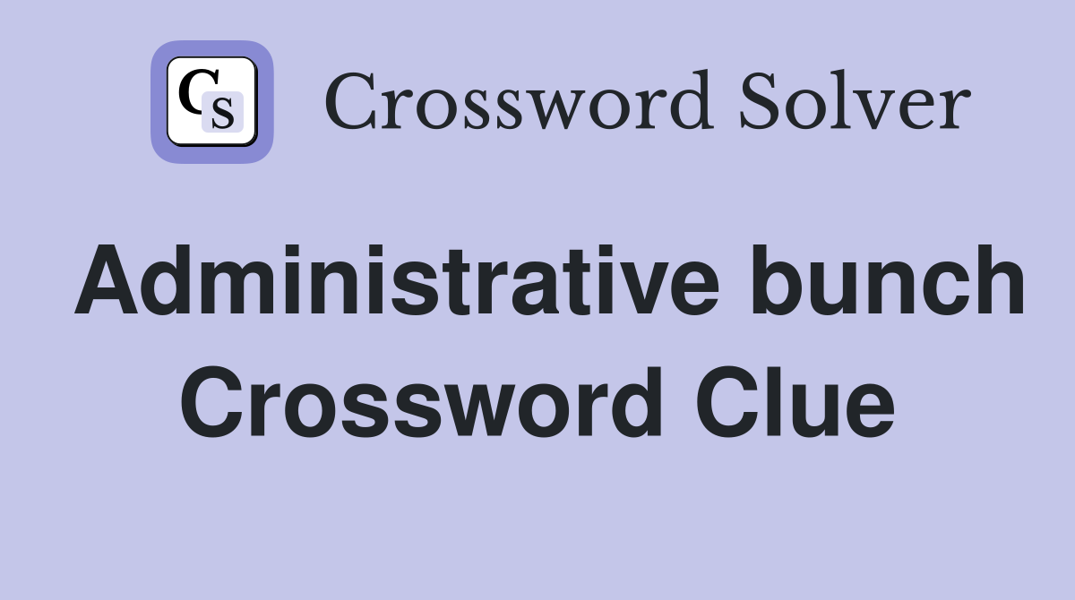 Administrative bunch Crossword Clue