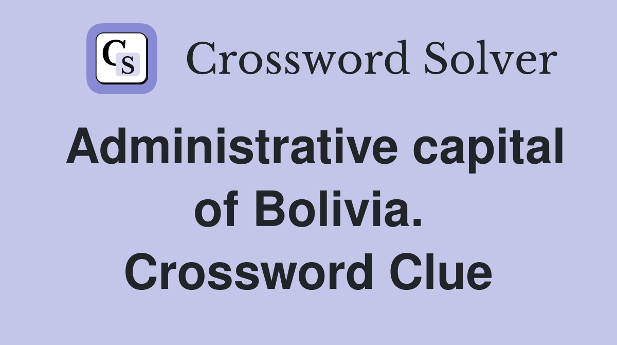 Administrative capital of Bolivia. Crossword Clue