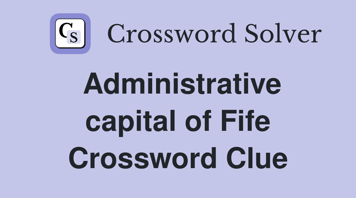Administrative capital of Fife Crossword Clue