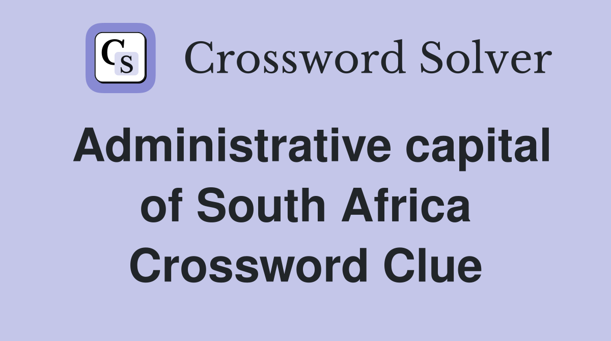Administrative capital of South Africa Crossword Clue