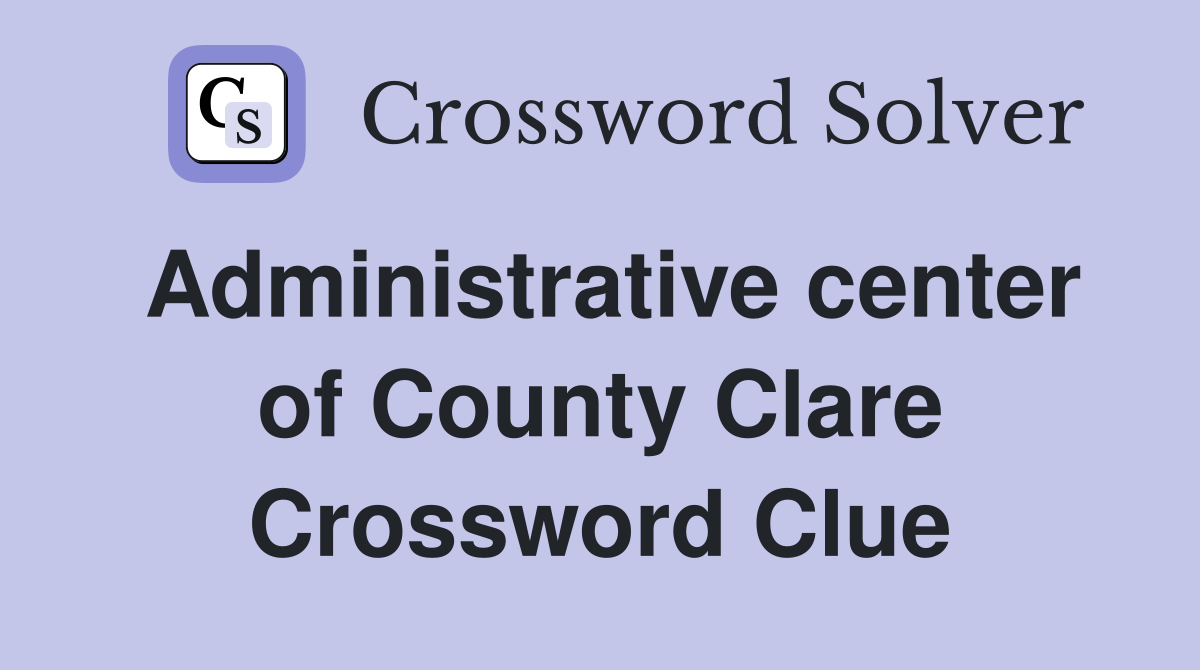 Administrative center of County Clare Crossword Clue