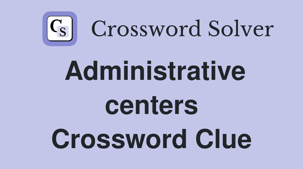 Administrative centers Crossword Clue