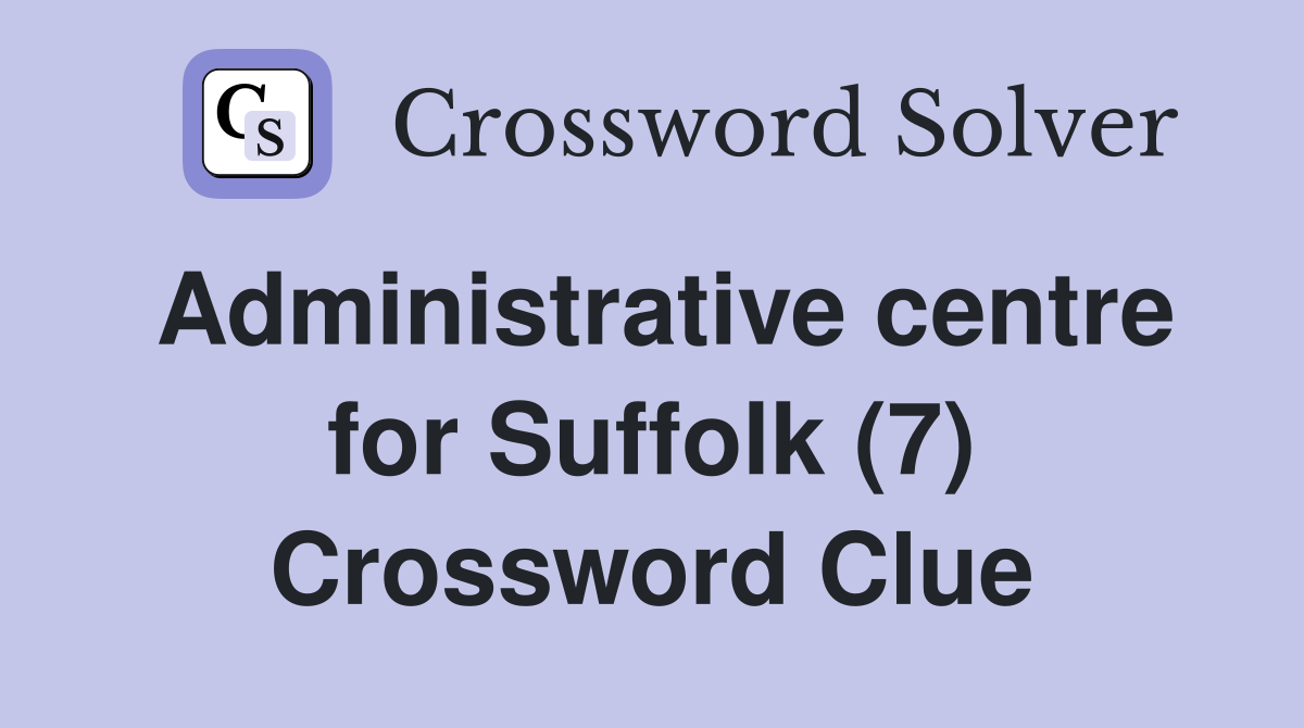 Administrative centre for Suffolk (7) Crossword Clue
