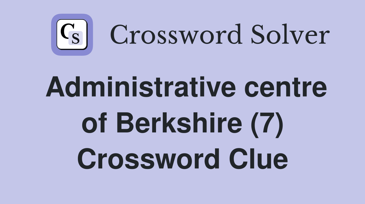 Administrative centre of Berkshire (7) Crossword Clue