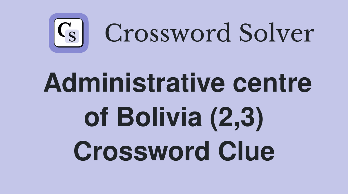 Administrative centre of Bolivia (2,3) Crossword Clue