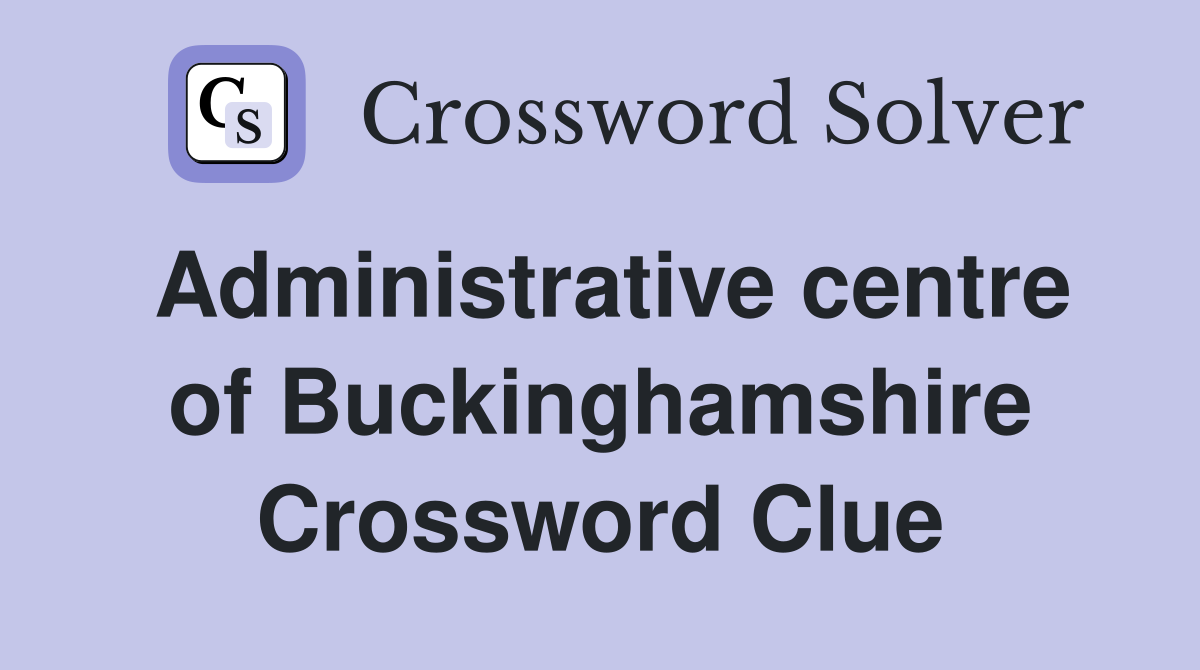 Administrative centre of Buckinghamshire Crossword Clue