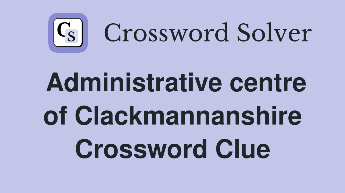 Administrative centre of Clackmannanshire Crossword Clue