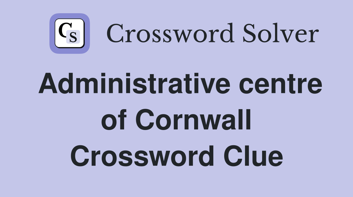 Administrative centre of Cornwall Crossword Clue