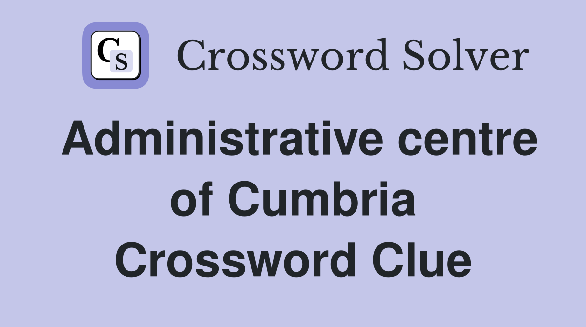 Administrative centre of Cumbria Crossword Clue