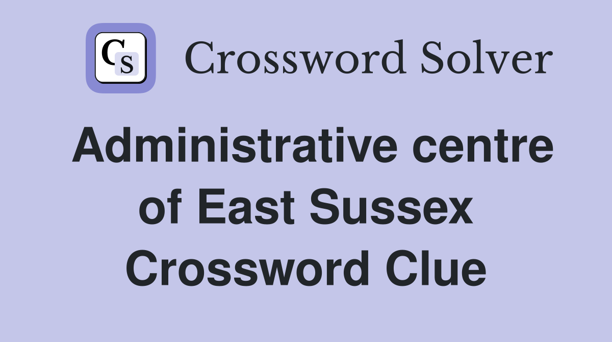 Administrative centre of East Sussex Crossword Clue