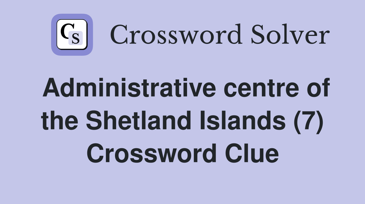 Administrative centre of the Shetland Islands (7) Crossword Clue