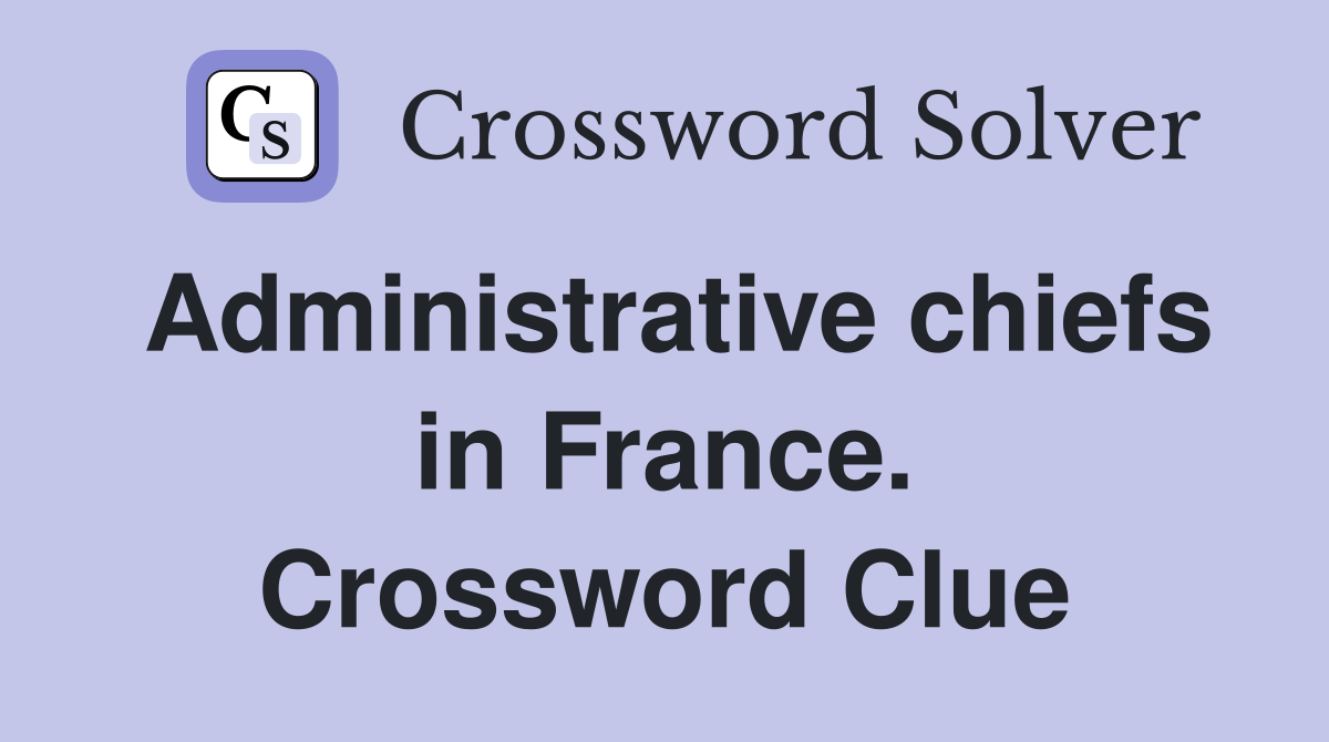 Administrative chiefs in France. Crossword Clue