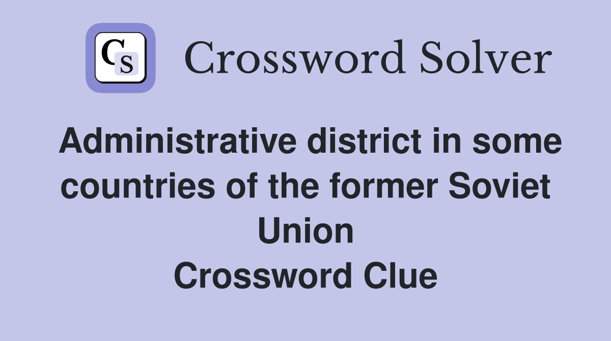 Administrative district in some countries of the former Soviet Union Crossword Clue